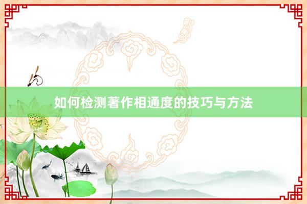 如何检测著作相通度的技巧与方法